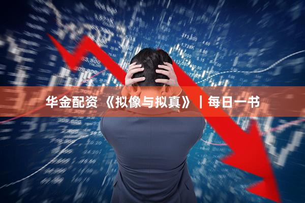 华金配资 《拟像与拟真》｜每日一书